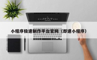 舞钢小程序极速制作平台官网（即速小程序）