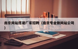 舞钢南京网站搭建厂家招聘（南京专业做网站公司）