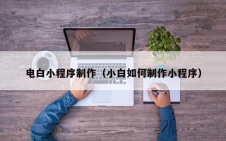 舞钢电白小程序制作（小白如何制作小程序）