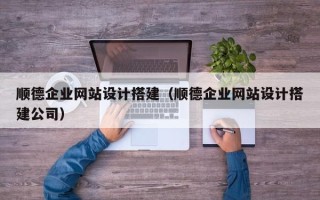 舞钢顺德企业网站设计搭建（顺德企业网站设计搭建公司）
