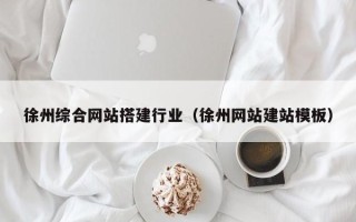 舞钢徐州综合网站搭建行业（徐州网站建站模板）