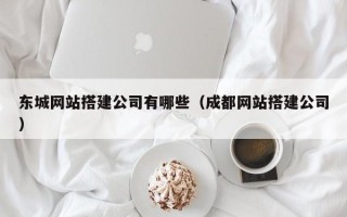 舞钢东城网站搭建公司有哪些（成都网站搭建公司）