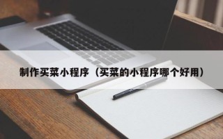 舞钢制作买菜小程序（买菜的小程序哪个好用）